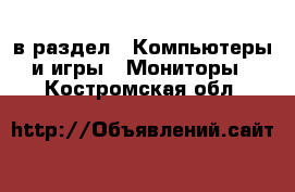  в раздел : Компьютеры и игры » Мониторы . Костромская обл.